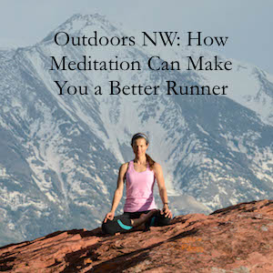 Outdoors NW: How Meditation Can Make You a Better Runner